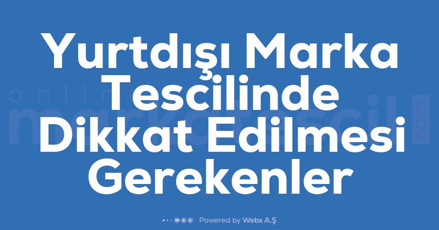 Yurtdisi Marka Tescilinde Dikkat Edilmesi Gerekenler