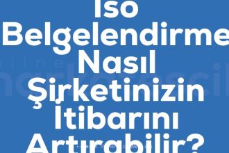 Iso Belgelendirme Nasil Sirketinizin Itibarini Artirabilir