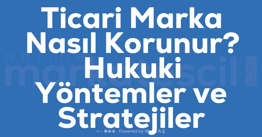 Ticari Marka Nasil Korunur Hukuki Yontemler ve Stratejiler