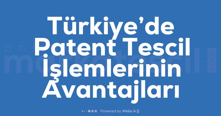 Turkiye8217de Patent Tescil Islemlerinin Avantajlari